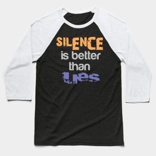 SILENCE IS BETTER THAN LIES Baseball T-Shirt